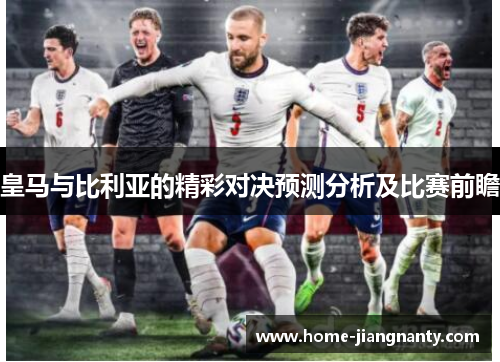 皇马与比利亚的精彩对决预测分析及比赛前瞻